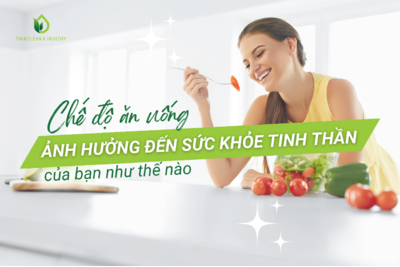 CHẾ ĐỘ ĂN UỐNG ẢNH HƯỞNG ĐẾN SỨC KHỎE TINH THẦN CỦA BẠN NHƯ THẾ NÀO?